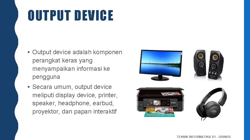 OUTPUT DEVICE • Output device adalah komponen perangkat keras yang menyampaikan informasi ke pengguna