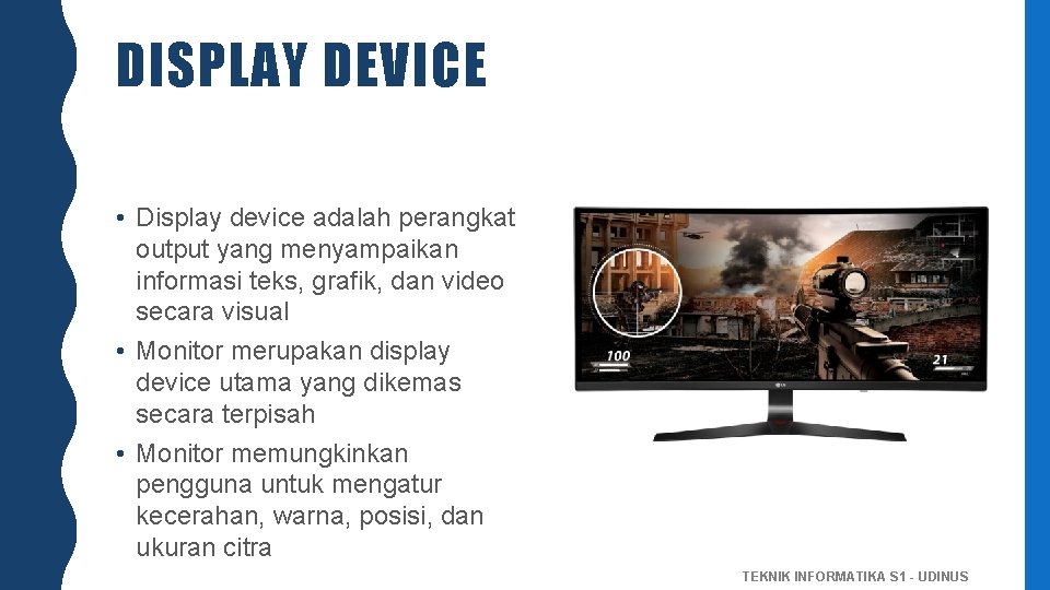 DISPLAY DEVICE • Display device adalah perangkat output yang menyampaikan informasi teks, grafik, dan