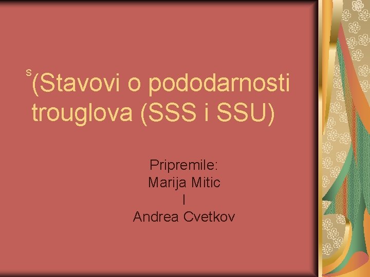 S (Stavovi o pododarnosti trouglova (SSS i SSU) Pripremile: Marija Mitic I Andrea Cvetkov