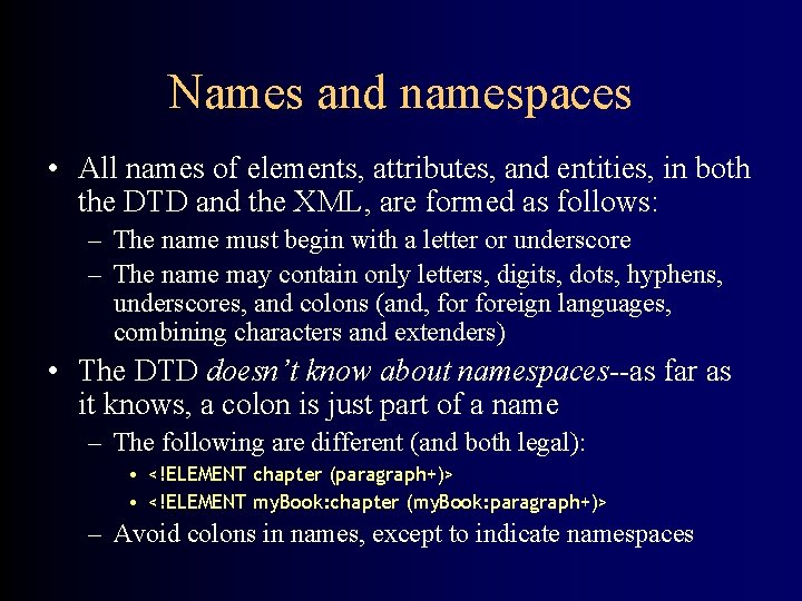 Names and namespaces • All names of elements, attributes, and entities, in both the