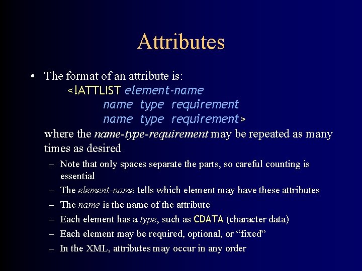 Attributes • The format of an attribute is: <!ATTLIST element-name type requirement> where the