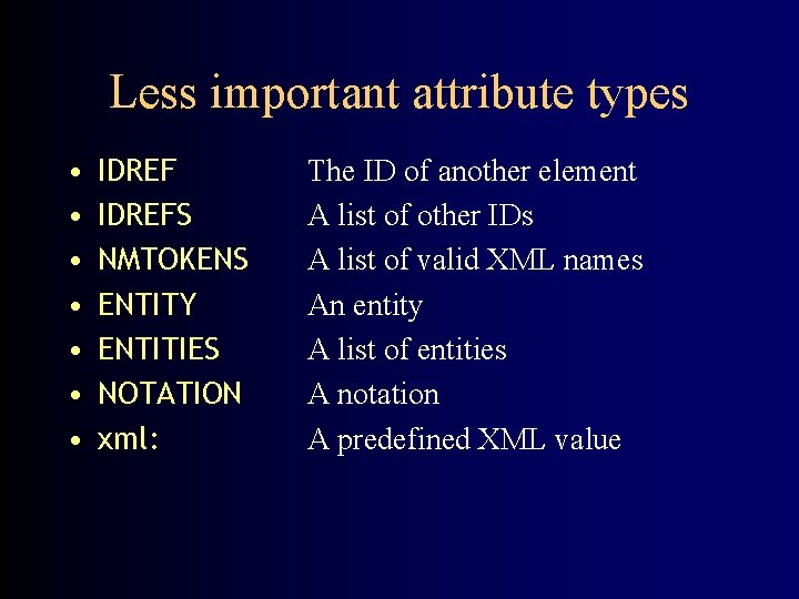 Less important attribute types • • IDREFS NMTOKENS ENTITY ENTITIES NOTATION xml: The ID