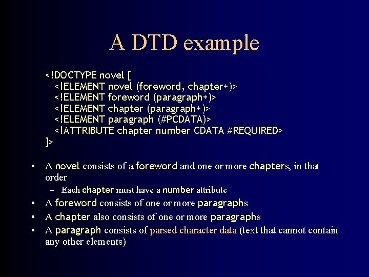 A DTD example <!DOCTYPE novel [ <!ELEMENT novel (foreword, chapter+)> <!ELEMENT foreword (paragraph+)> <!ELEMENT
