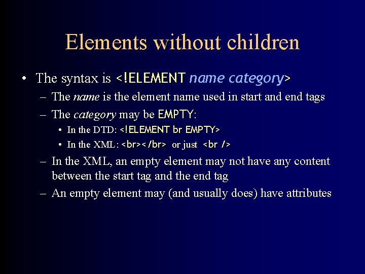 Elements without children • The syntax is <!ELEMENT name category> – The name is