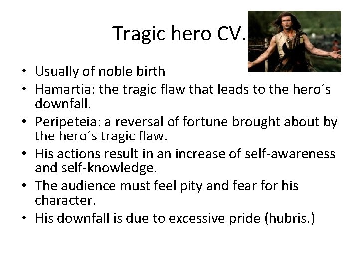 Tragic hero CV. • Usually of noble birth • Hamartia: the tragic flaw that