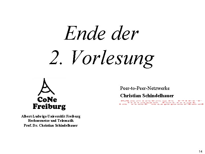 Ende der 2. Vorlesung Peer-to-Peer-Netzwerke Christian Schindelhauer Albert-Ludwigs-Universität Freiburg Rechnernetze und Telematik Prof. Dr. Ende der 2. Vorlesung Peer-to-Peer-Netzwerke Christian Schindelhauer Albert-Ludwigs-Universität Freiburg Rechnernetze und Telematik Prof. Dr.