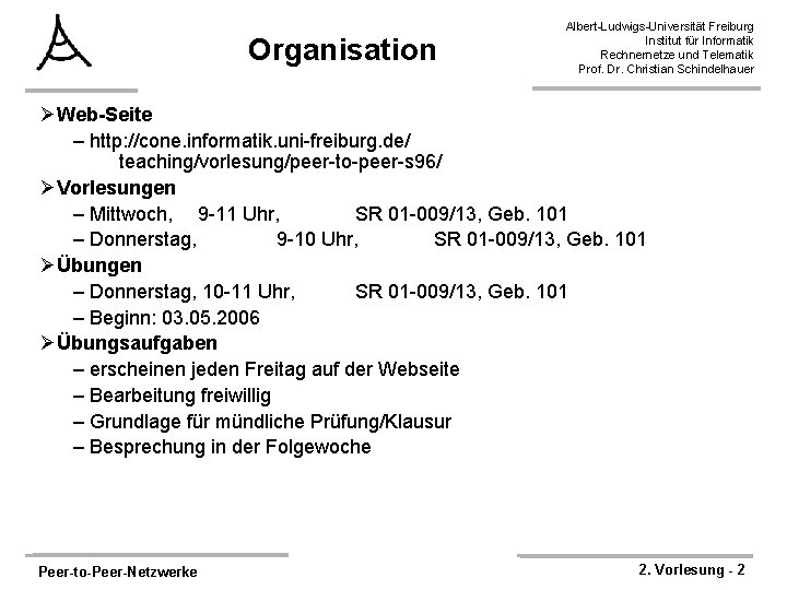 Organisation Albert-Ludwigs-Universität Freiburg Institut für Informatik Rechnernetze und Telematik Prof. Dr. Christian Schindelhauer ØWeb-Seite Organisation Albert-Ludwigs-Universität Freiburg Institut für Informatik Rechnernetze und Telematik Prof. Dr. Christian Schindelhauer ØWeb-Seite