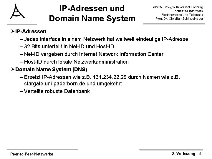 IP-Adressen und Domain Name System Albert-Ludwigs-Universität Freiburg Institut für Informatik Rechnernetze und Telematik Prof. IP-Adressen und Domain Name System Albert-Ludwigs-Universität Freiburg Institut für Informatik Rechnernetze und Telematik Prof.
