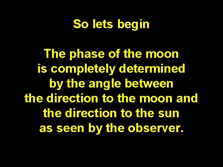 So lets begin The phase of the moon is completely determined by the angle So lets begin The phase of the moon is completely determined by the angle