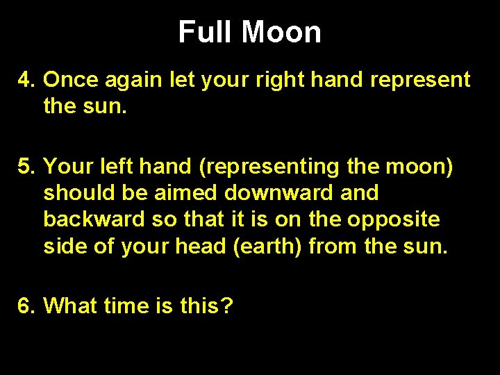 Full Moon 4. Once again let your right hand represent the sun. 5. Your Full Moon 4. Once again let your right hand represent the sun. 5. Your