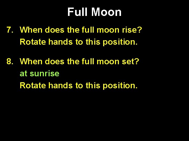Full Moon 7. When does the full moon rise? at sunset Rotate hands to Full Moon 7. When does the full moon rise? at sunset Rotate hands to
