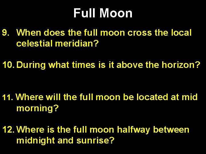 Full Moon 9. When does the full moon cross the local celestial meridian? midnight Full Moon 9. When does the full moon cross the local celestial meridian? midnight