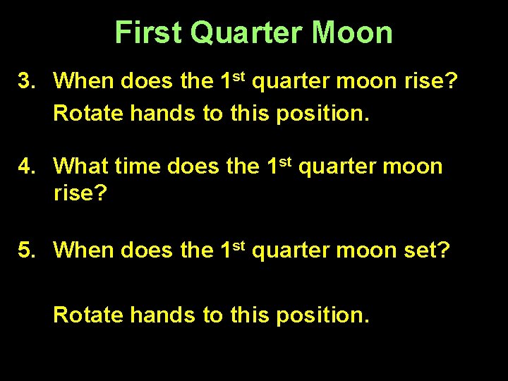 First Quarter Moon 3. When does the 1 st quarter moon rise? Rotate hands First Quarter Moon 3. When does the 1 st quarter moon rise? Rotate hands