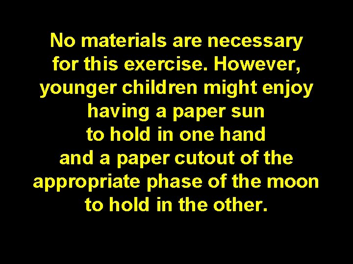 No materials are necessary for this exercise. However, younger children might enjoy having a No materials are necessary for this exercise. However, younger children might enjoy having a