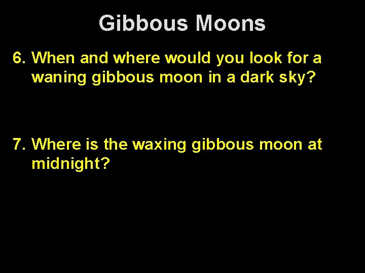 Gibbous Moons 6. When and where would you look for a waning gibbous moon Gibbous Moons 6. When and where would you look for a waning gibbous moon