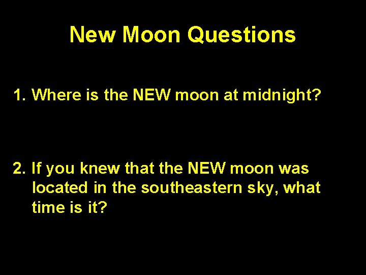 New Moon Questions 1. Where is the NEW moon at midnight? On the other New Moon Questions 1. Where is the NEW moon at midnight? On the other