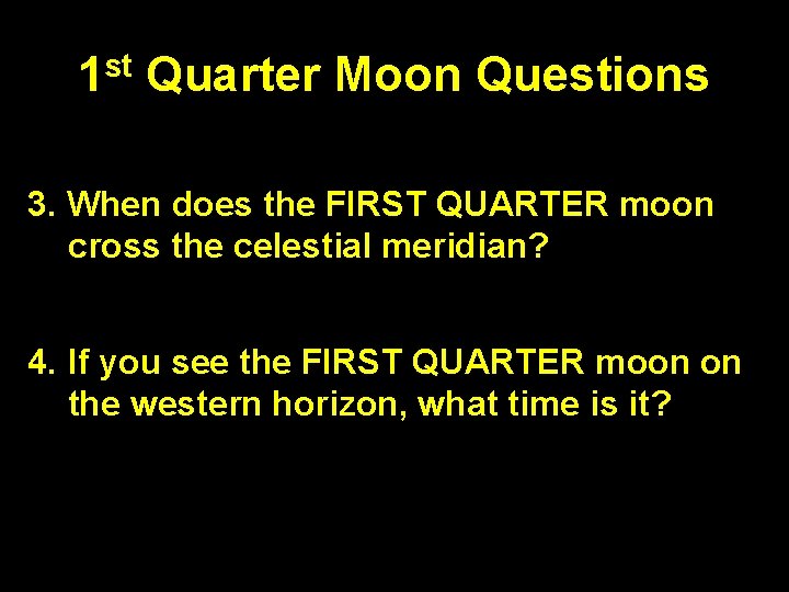 1 st Quarter Moon Questions 3. When does the FIRST QUARTER moon cross the 1 st Quarter Moon Questions 3. When does the FIRST QUARTER moon cross the