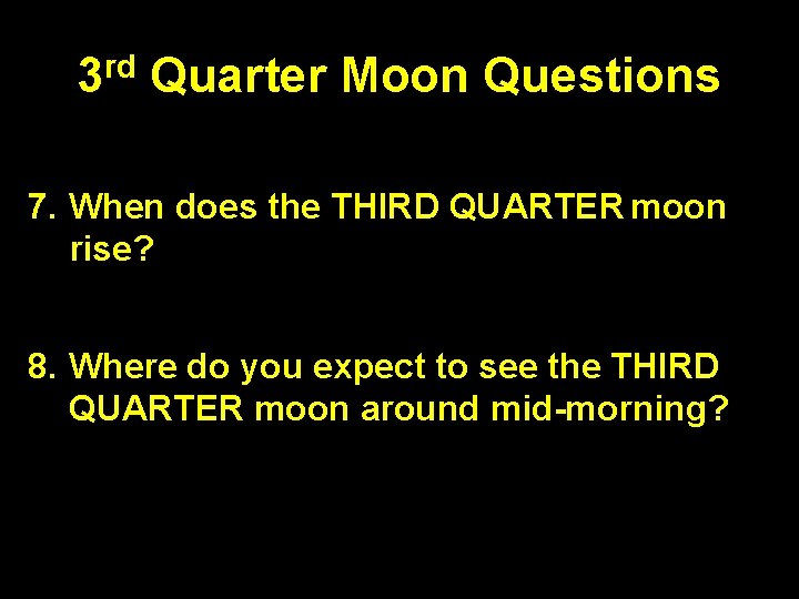 3 rd Quarter Moon Questions 7. When does the THIRD QUARTER moon rise? midnight 3 rd Quarter Moon Questions 7. When does the THIRD QUARTER moon rise? midnight