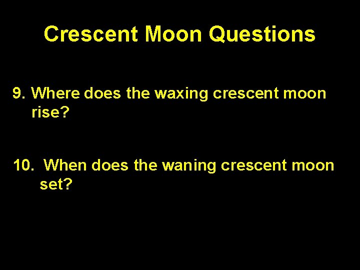 Crescent Moon Questions 9. Where does the waxing crescent moon rise? Mid-morning (9 am) Crescent Moon Questions 9. Where does the waxing crescent moon rise? Mid-morning (9 am)