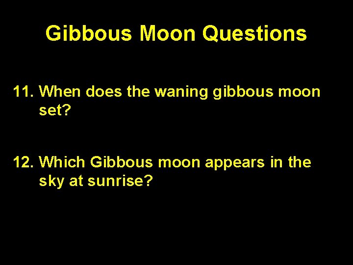 Gibbous Moon Questions 11. When does the waning gibbous moon set? Midmorning (9 am) Gibbous Moon Questions 11. When does the waning gibbous moon set? Midmorning (9 am)