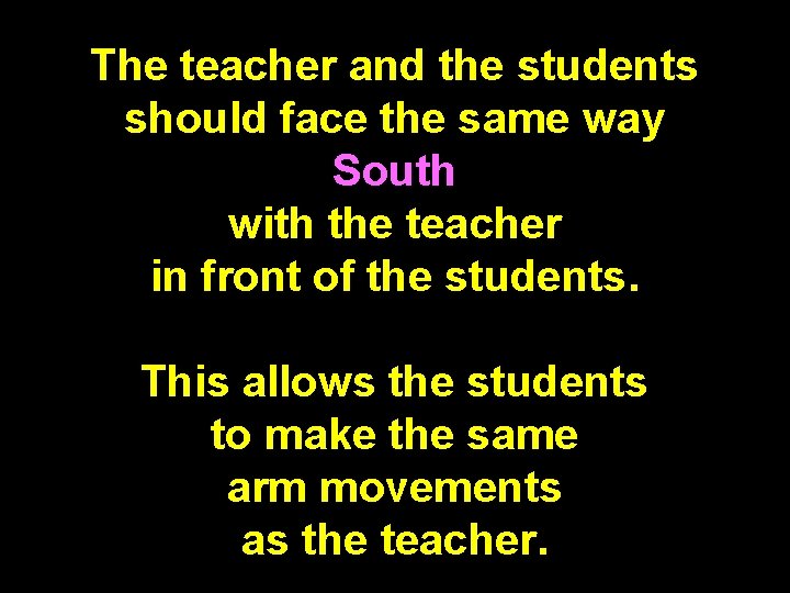 The teacher and the students should face the same way South with the teacher The teacher and the students should face the same way South with the teacher