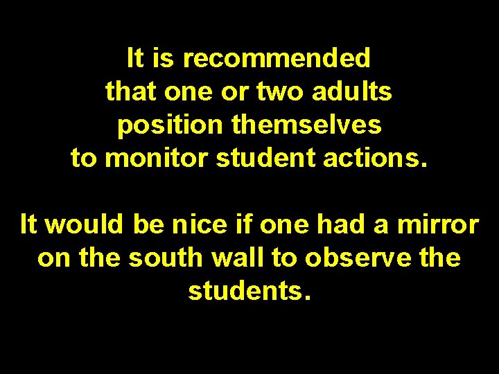 It is recommended that one or two adults position themselves to monitor student actions. It is recommended that one or two adults position themselves to monitor student actions.