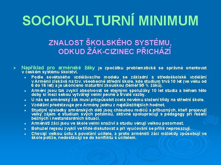 SOCIOKULTURNÍ MINIMUM ZNALOST ŠKOLSKÉHO SYSTÉMU, ODKUD ŽÁK-CIZINEC PŘICHÁZÍ Ø Například pro arménské žáky je