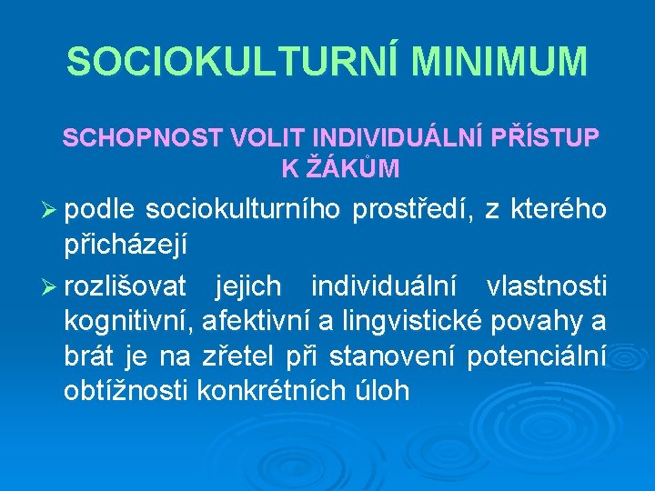 SOCIOKULTURNÍ MINIMUM SCHOPNOST VOLIT INDIVIDUÁLNÍ PŘÍSTUP K ŽÁKŮM Ø podle sociokulturního prostředí, z kterého