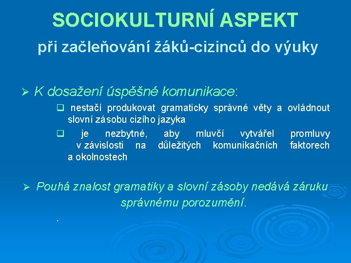 SOCIOKULTURNÍ ASPEKT při začleňování žáků-cizinců do výuky Ø K dosažení úspěšné komunikace: q nestačí