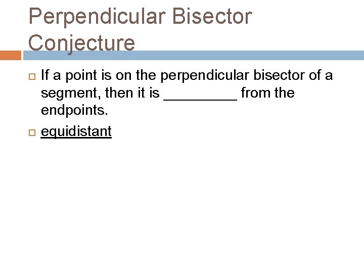 Perpendicular Bisector Conjecture If a point is on the perpendicular bisector of a segment,