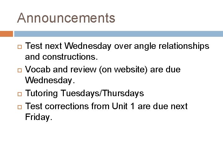 Announcements Test next Wednesday over angle relationships and constructions. Vocab and review (on website)