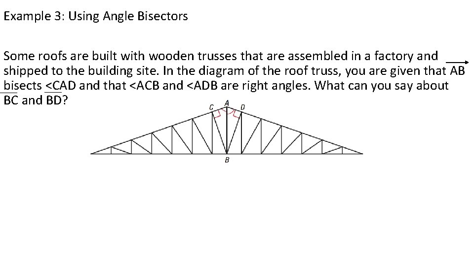 Example 3: Using Angle Bisectors Some roofs are built with wooden trusses that are