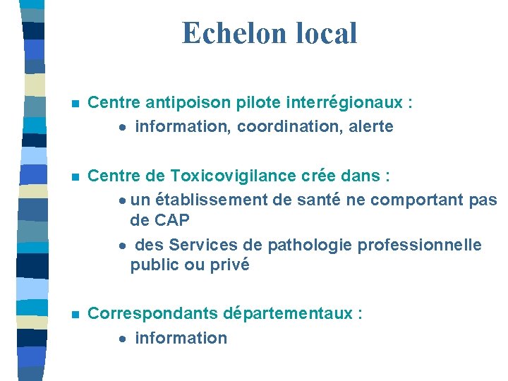 Echelon local n Centre antipoison pilote interrégionaux : · information, coordination, alerte n Centre