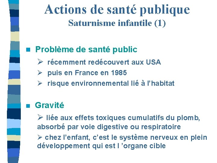 Actions de santé publique Saturnisme infantile (1) n Problème de santé public Ø récemment