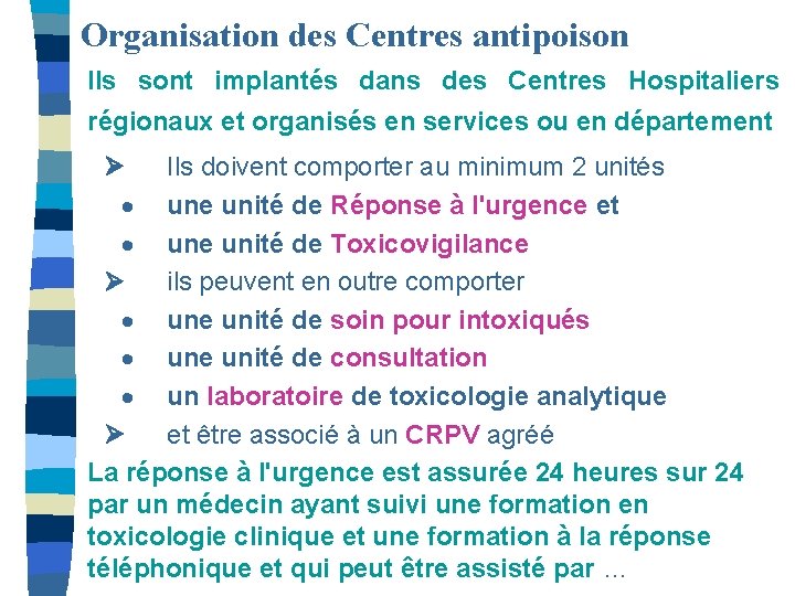 Organisation des Centres antipoison Ils sont implantés dans des Centres Hospitaliers régionaux et organisés