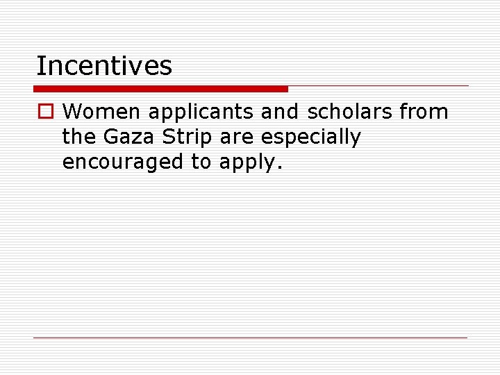 Incentives o Women applicants and scholars from the Gaza Strip are especially encouraged to