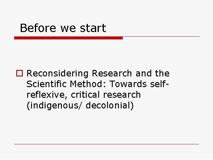  Before we start o Reconsidering Research and the Scientific Method: Towards selfreflexive, critical