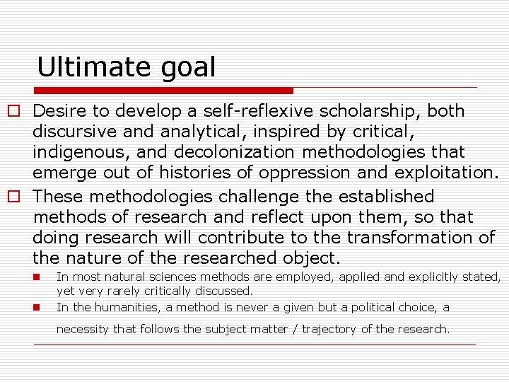 Ultimate goal o Desire to develop a self-reflexive scholarship, both discursive and analytical, inspired