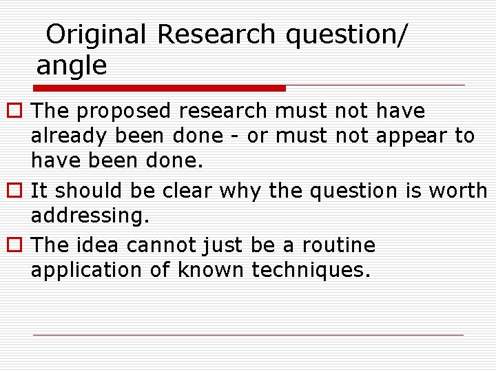  Original Research question/ angle o The proposed research must not have already been