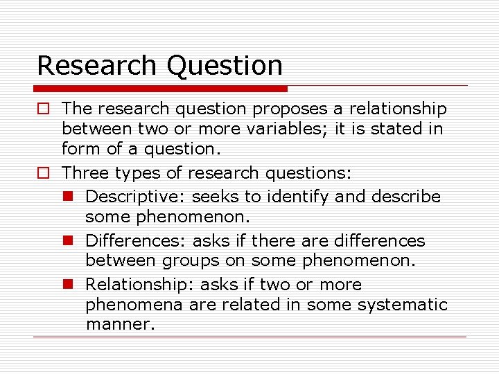 Research Question o The research question proposes a relationship between two or more variables;