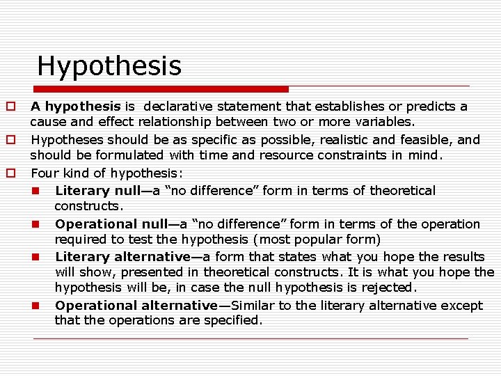 Hypothesis o o o A hypothesis is declarative statement that establishes or predicts a