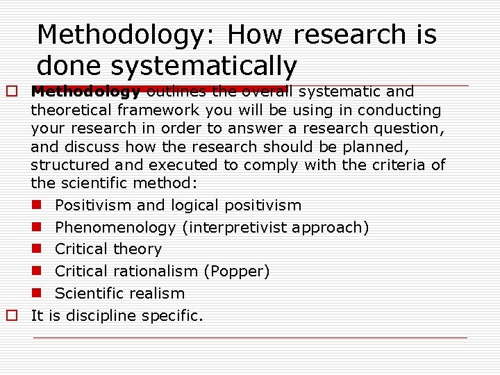 Methodology: How research is done systematically o Methodology outlines the overall systematic and theoretical