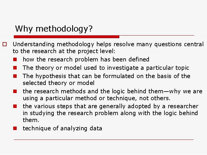 Why methodology? o Understanding methodology helps resolve many questions central to the research at