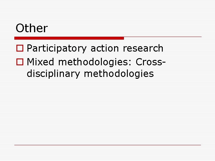 Other o Participatory action research o Mixed methodologies: Crossdisciplinary methodologies 