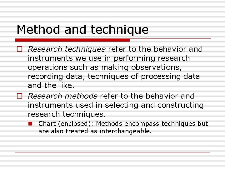 Method and technique o Research techniques refer to the behavior and instruments we use