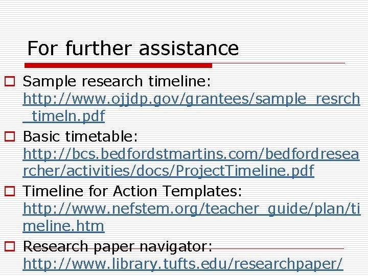 For further assistance o Sample research timeline: http: //www. ojjdp. gov/grantees/sample_resrch _timeln. pdf o