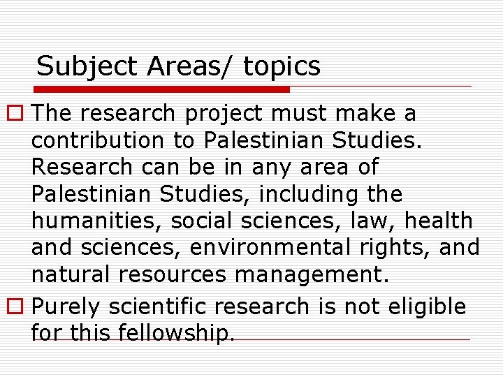 Subject Areas/ topics o The research project must make a contribution to Palestinian Studies.