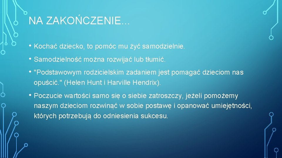 NA ZAKOŃCZENIE. . . • Kochać dziecko, to pomóc mu żyć samodzielnie. • Samodzielność