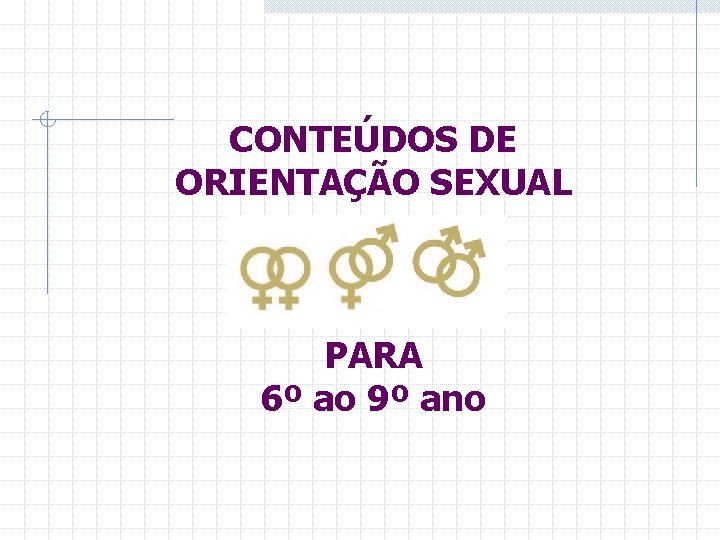 CONTEÚDOS DE ORIENTAÇÃO SEXUAL PARA 6º ao 9º ano 