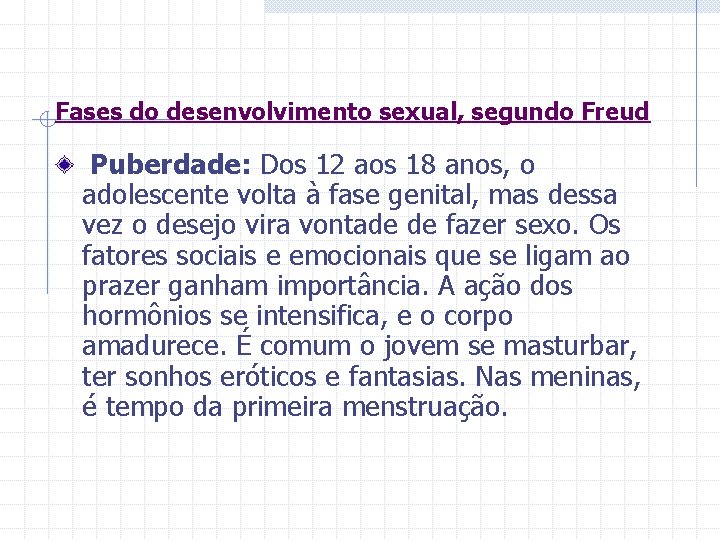 Fases do desenvolvimento sexual, segundo Freud Puberdade: Dos 12 aos 18 anos, o adolescente